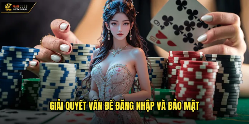 Đăng nhập Manclub trải nghiệm mượt mà trên mọi thiết bị 3 Giải quyết vấn đề đăng nhập và bảo mật