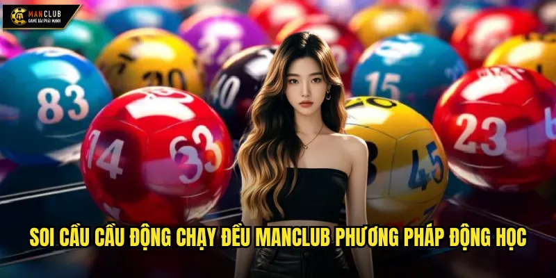 Soi cầu cầu động chạy đều manclub phương pháp động học